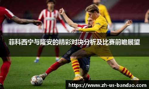菲科西宁与隆安的精彩对决分析及比赛前瞻展望