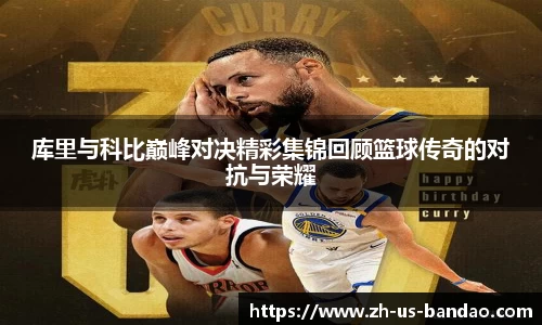 库里与科比巅峰对决精彩集锦回顾篮球传奇的对抗与荣耀