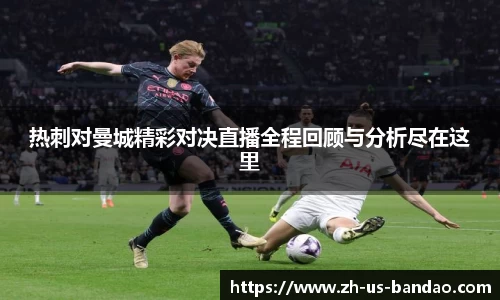 热刺对曼城精彩对决直播全程回顾与分析尽在这里