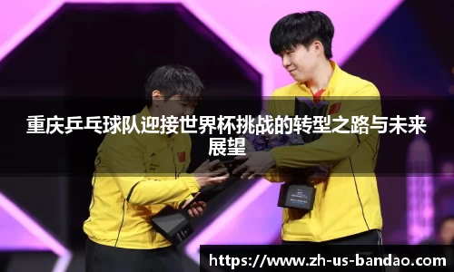 重庆乒乓球队迎接世界杯挑战的转型之路与未来展望