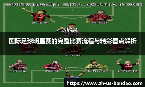 国际足球明星赛的完整比赛流程与精彩看点解析